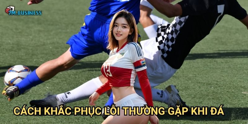 Lỗi thường gặp khi đá 7m - Tránh những sai lầm cơ bản 3 Cách khắc phục lỗi thường gặp khi đá