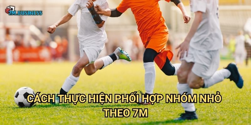Phối hợp nhóm nhỏ 7m - Chìa khóa mở ra thành công 2 Cách thực hiện phối hợp nhóm nhỏ theo 7m