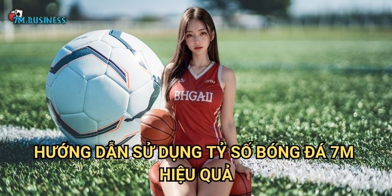 Hướng dẫn sử dụng tỷ số bóng đá 7m (live score) hiệu quả