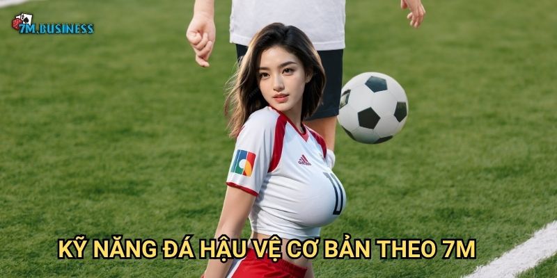 Đá hậu vệ cơ bản 7m - Nền tảng vững chắc cho phòng ngự 2 Kỹ năng đá hậu vệ cơ bản theo 7m