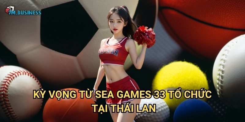 SEA Games 33 tổ chức tại Thái Lan 7m - Lễ hội thể thao Đông Nam Á 3 Kỳ vọng từ SEA Games 33 tổ chức tại Thái Lan