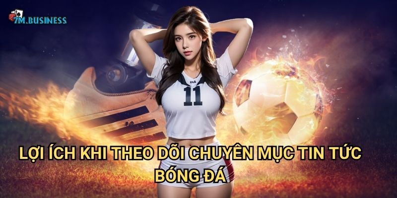 Lợi ích khi theo dõi chuyên mục tin tức bóng đá