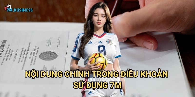 Điều khoản sử dụng 7m - Quy định và chính sách quan trọng 1 Nội dung chính trong điều khoản sử dụng 7m