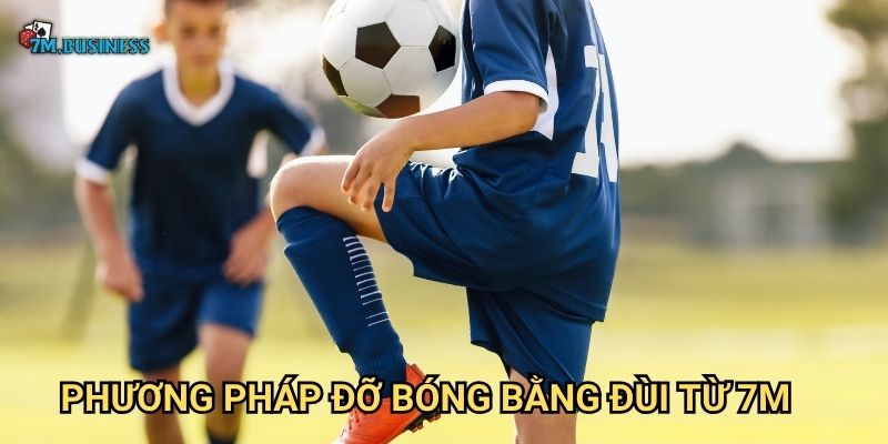 Đỡ bóng bằng đùi 7m - Kỹ thuật kiểm soát hiệu quả 2 Phương pháp đỡ bóng bằng đùi từ 7m