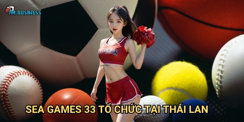 SEA Games 33 tổ chức tại Thái Lan 7m - Lễ hội thể thao Đông Nam Á 1 SEA Games 33 tổ chức tại Thái Lan 7m - Lễ hội thể thao Đông Nam Á