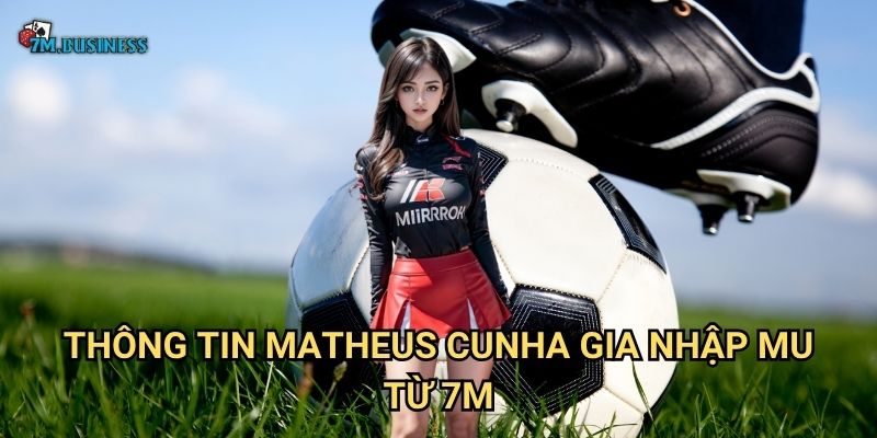 Matheus Cunha gia nhập MU 7m - Bom tấn chuyển nhượng mùa hè 2 Thông tin Matheus Cunha gia nhập MU từ 7m